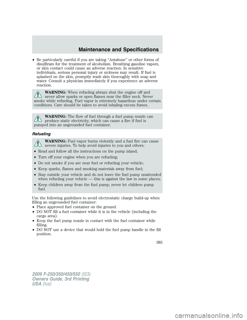 FORD F250 2009  Owners Manual •Be particularly careful if you are taking “Antabuse” or other forms of
disulfiram for the treatment of alcoholism. Breathing gasoline vapors,
or skin contact could cause an adverse reaction. In