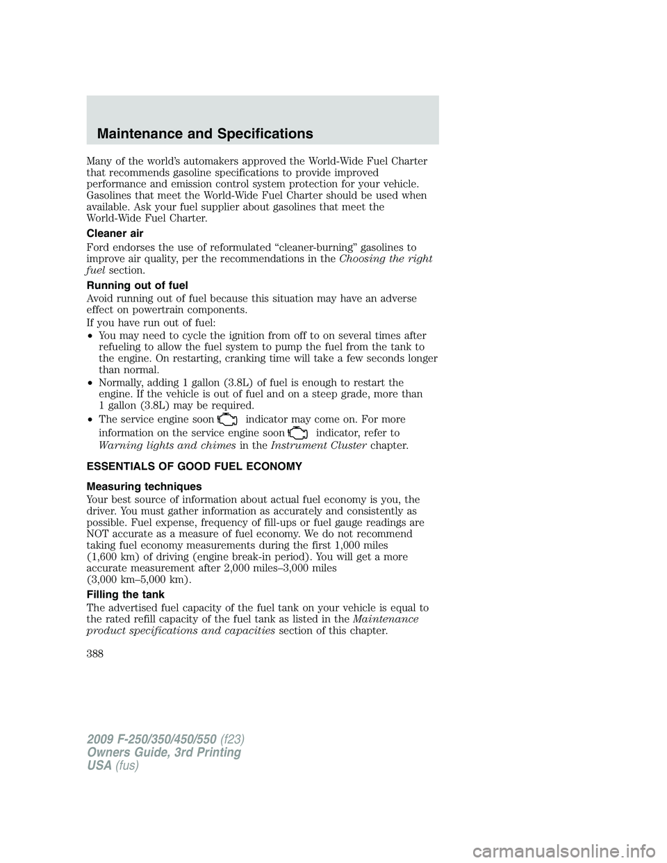 FORD F250 2009  Owners Manual Many of the world’s automakers approved the World-Wide Fuel Charter
that recommends gasoline specifications to provide improved
performance and emission control system protection for your vehicle.
G