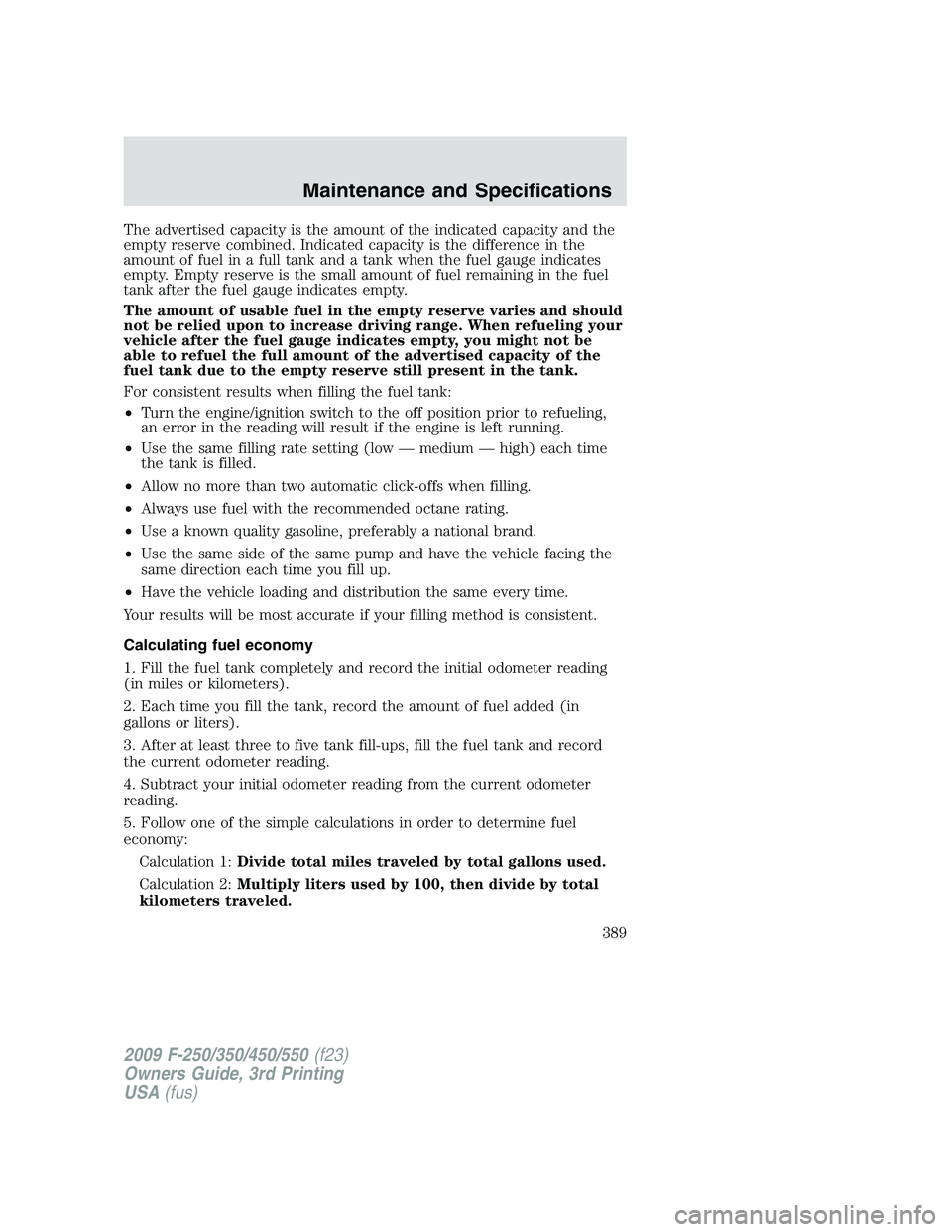 FORD F250 2009  Owners Manual The advertised capacity is the amount of the indicated capacity and the
empty reserve combined. Indicated capacity is the difference in the
amount of fuel in a full tank and a tank when the fuel gauge