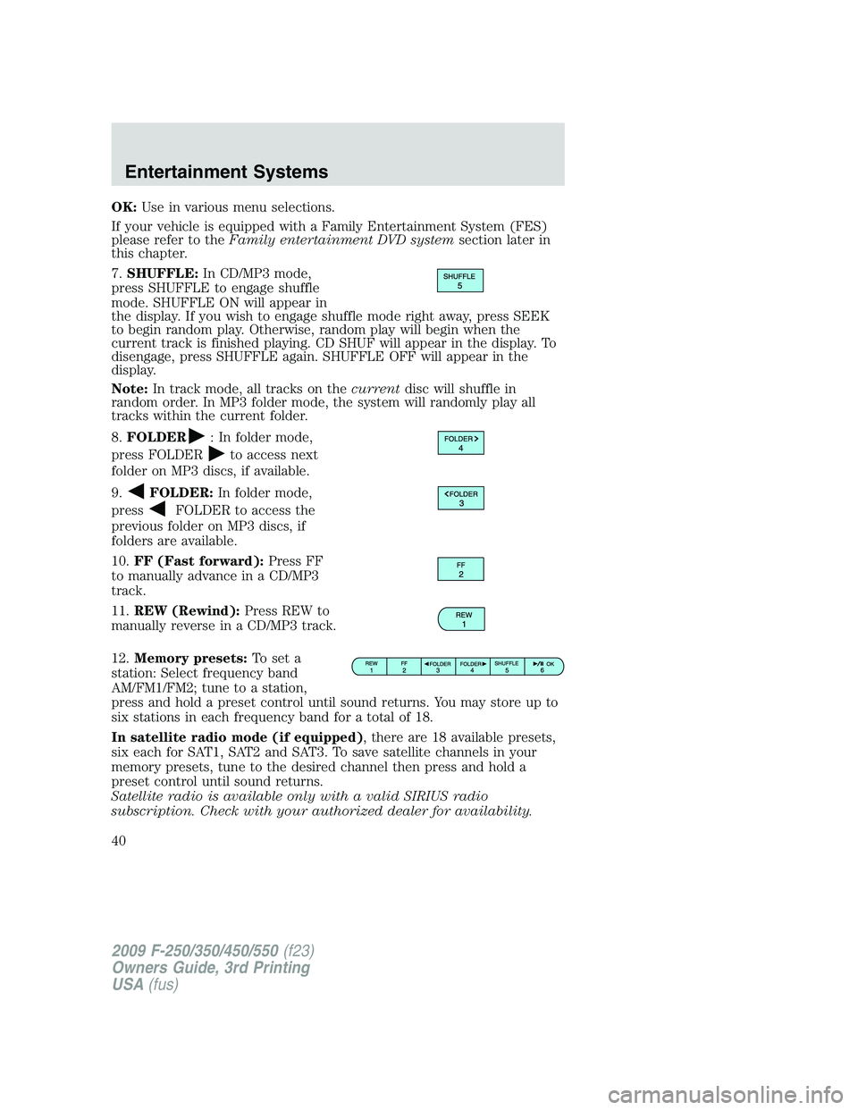 FORD F250 2009 Owners Manual OK:Use in various menu selections.
If your vehicle is equipped with a Family Entertainment System (FES)
please refer to theFamily entertainment DVD systemsection later in
this chapter.
7.SHUFFLE:In CD FORD F250 2009 Owners Manual OK:Use in various menu selections.
If your vehicle is equipped with a Family Entertainment System (FES)
please refer to theFamily entertainment DVD systemsection later in
this chapter.
7.SHUFFLE:In CD