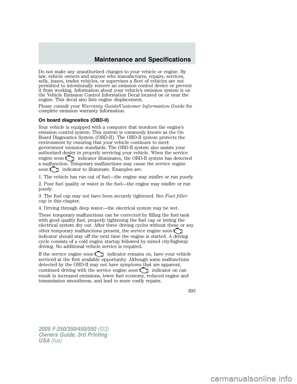 FORD F250 2009  Owners Manual Do not make any unauthorized changes to your vehicle or engine. By
law, vehicle owners and anyone who manufactures, repairs, services,
sells, leases, trades vehicles, or supervises a fleet of vehicles