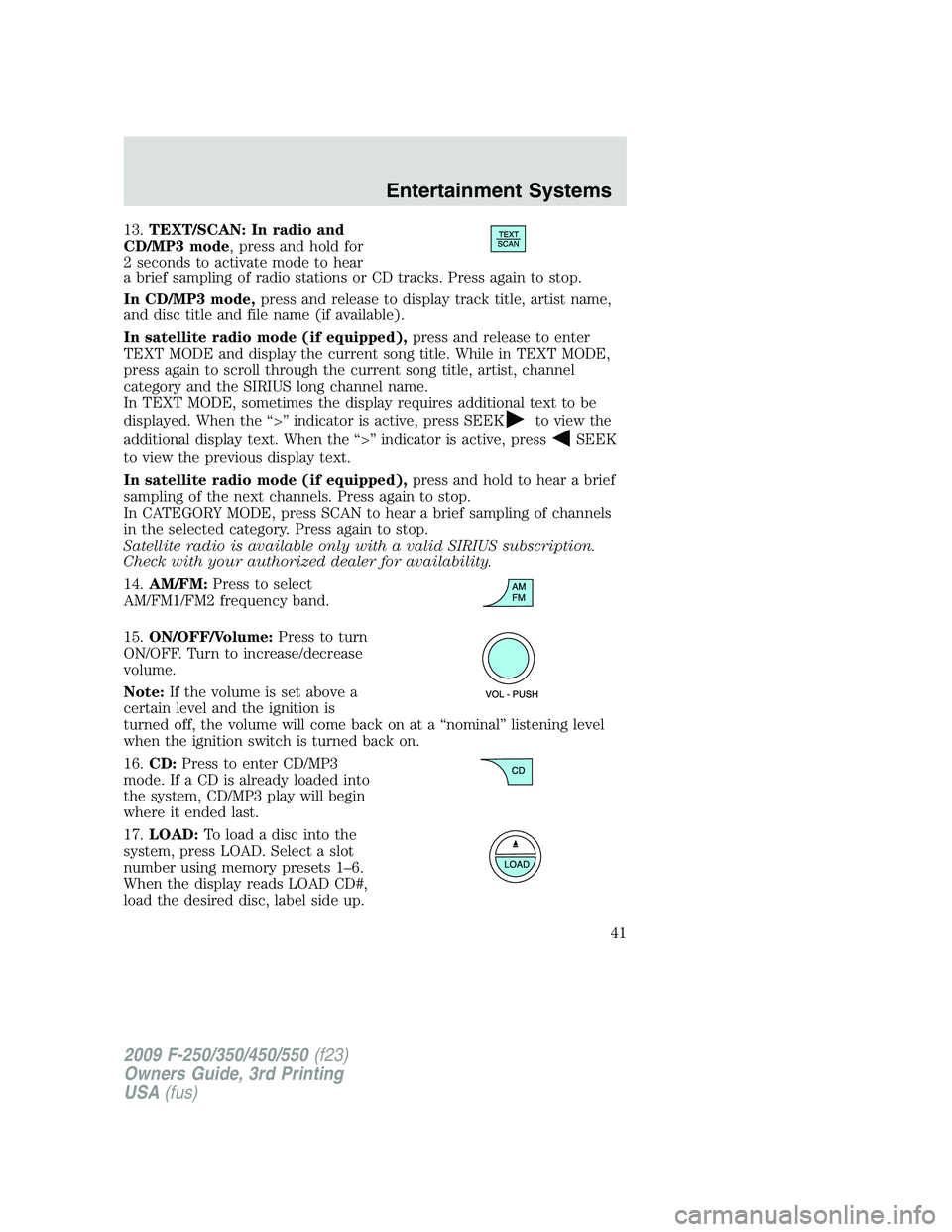 FORD F250 2009 Owners Manual 13.TEXT/SCAN: In radio and
CD/MP3 mode, press and hold for
2 seconds to activate mode to hear
a brief sampling of radio stations or CD tracks. Press again to stop.
In CD/MP3 mode,press and release to FORD F250 2009 Owners Manual 13.TEXT/SCAN: In radio and
CD/MP3 mode, press and hold for
2 seconds to activate mode to hear
a brief sampling of radio stations or CD tracks. Press again to stop.
In CD/MP3 mode,press and release to