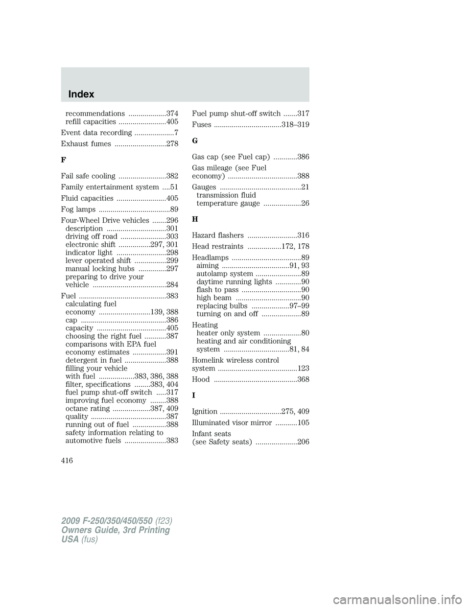 FORD F250 2009  Owners Manual recommendations ...................374
refill capacities ........................405
Event data recording ....................7
Exhaust fumes ..........................278
F
Fail safe cooling ........