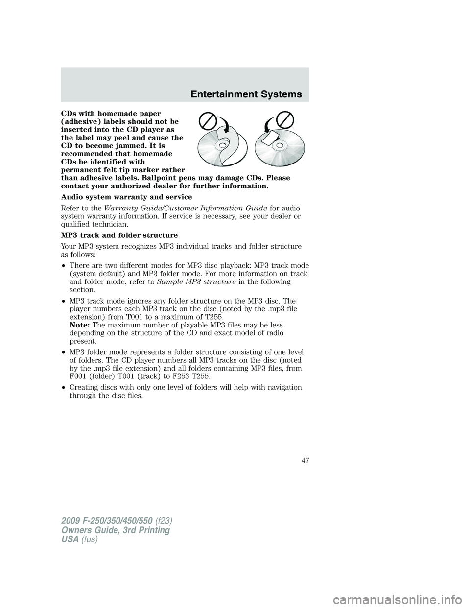 FORD F250 2009 Service Manual CDs with homemade paper
(adhesive) labels should not be
inserted into the CD player as
the label may peel and cause the
CD to become jammed. It is
recommended that homemade
CDs be identified with
perm FORD F250 2009 Service Manual CDs with homemade paper
(adhesive) labels should not be
inserted into the CD player as
the label may peel and cause the
CD to become jammed. It is
recommended that homemade
CDs be identified with
perm