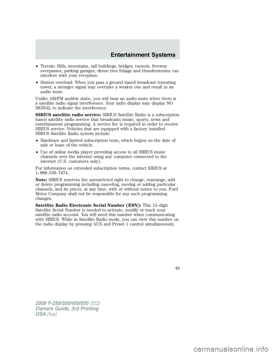 FORD F250 2009 Service Manual •Terrain: Hills, mountains, tall buildings, bridges, tunnels, freeway
overpasses, parking garages, dense tree foliage and thunderstorms can
interfere with your reception.
•Station overload: When y FORD F250 2009 Service Manual •Terrain: Hills, mountains, tall buildings, bridges, tunnels, freeway
overpasses, parking garages, dense tree foliage and thunderstorms can
interfere with your reception.
•Station overload: When y
