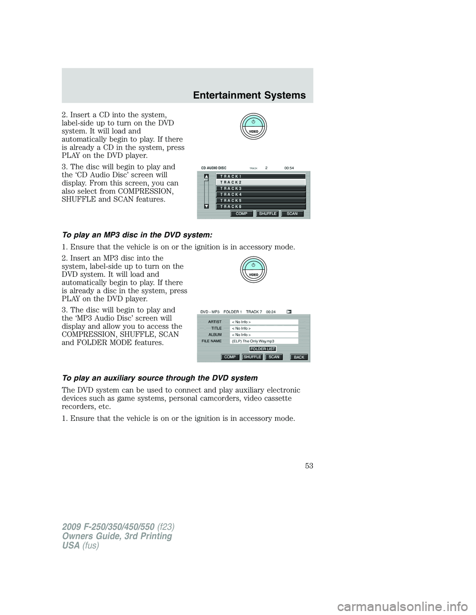 FORD F250 2009 Workshop Manual 2. Insert a CD into the system,
label-sideuptoturnontheDVD
system. It will load and
automatically begin to play. If there
is already a CD in the system, press
PLAY on the DVD player.
3. The disc will FORD F250 2009 Workshop Manual 2. Insert a CD into the system,
label-sideuptoturnontheDVD
system. It will load and
automatically begin to play. If there
is already a CD in the system, press
PLAY on the DVD player.
3. The disc will
