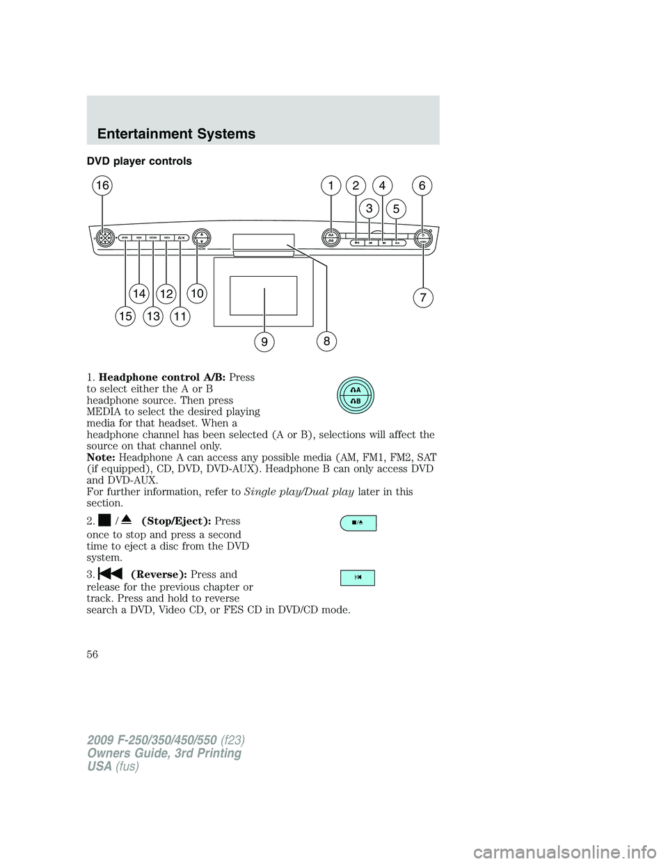 FORD F250 2009 Workshop Manual DVD player controls
1.Headphone control A/B:Press
to select either the A or B
headphone source. Then press
MEDIA to select the desired playing
media for that headset. When a
headphone channel has been FORD F250 2009 Workshop Manual DVD player controls
1.Headphone control A/B:Press
to select either the A or B
headphone source. Then press
MEDIA to select the desired playing
media for that headset. When a
headphone channel has been