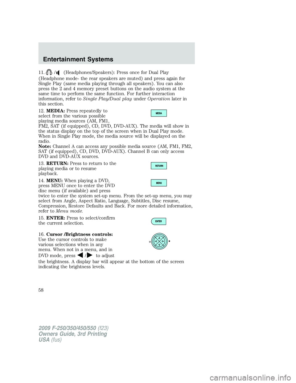 FORD F250 2009 Workshop Manual 11./(Headphones/Speakers): Press once for Dual Play
(Headphone mode- the rear speakers are muted) and press again for
Single Play (same media playing through all speakers). You can also
press the 2 an FORD F250 2009 Workshop Manual 11./(Headphones/Speakers): Press once for Dual Play
(Headphone mode- the rear speakers are muted) and press again for
Single Play (same media playing through all speakers). You can also
press the 2 an