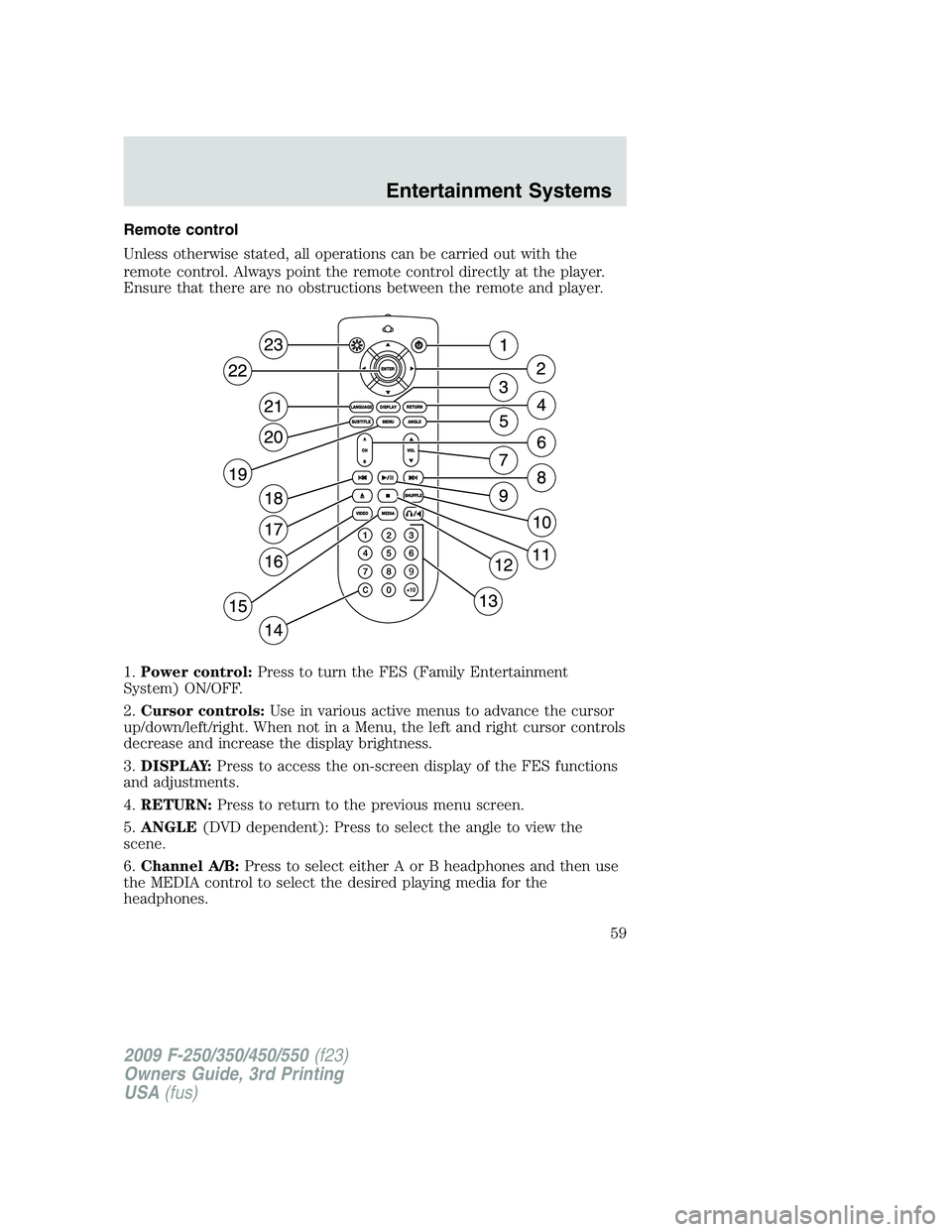 FORD F250 2009 Workshop Manual Remote control
Unless otherwise stated, all operations can be carried out with the
remote control. Always point the remote control directly at the player.
Ensure that there are no obstructions between FORD F250 2009 Workshop Manual Remote control
Unless otherwise stated, all operations can be carried out with the
remote control. Always point the remote control directly at the player.
Ensure that there are no obstructions between