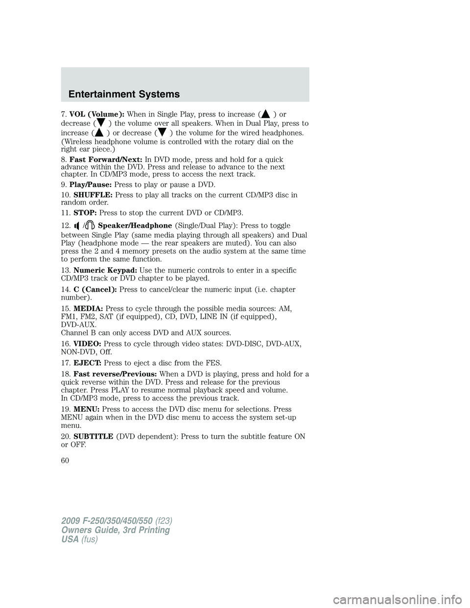 FORD F250 2009 Workshop Manual 7.VOL (Volume):When in Single Play, press to increase ()or
decrease (
) the volume over all speakers. When in Dual Play, press to
increase (
) or decrease () the volume for the wired headphones.
(Wire FORD F250 2009 Workshop Manual 7.VOL (Volume):When in Single Play, press to increase ()or
decrease (
) the volume over all speakers. When in Dual Play, press to
increase (
) or decrease () the volume for the wired headphones.
(Wire