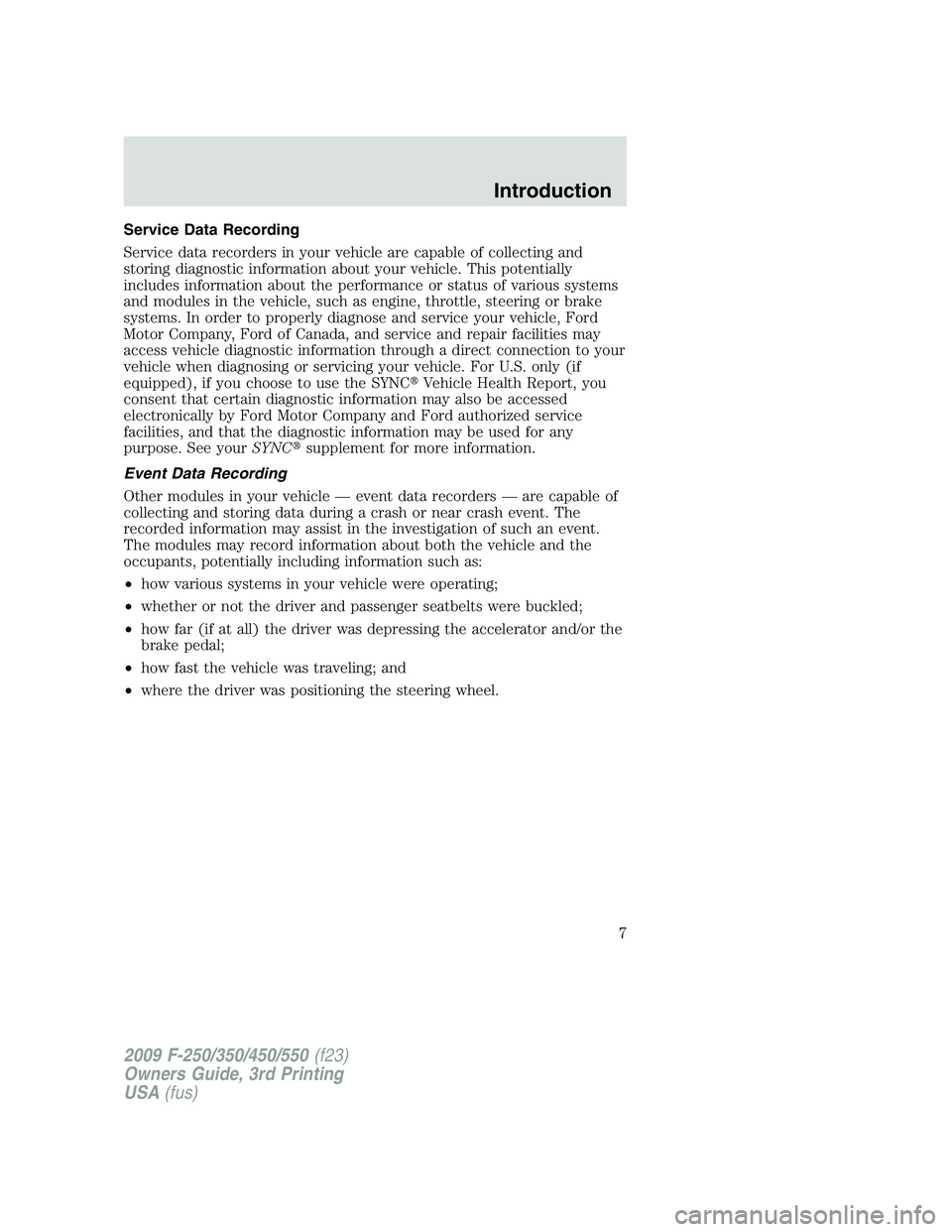 FORD F250 2009  Owners Manual Service Data Recording
Service data recorders in your vehicle are capable of collecting and
storing diagnostic information about your vehicle. This potentially
includes information about the performan