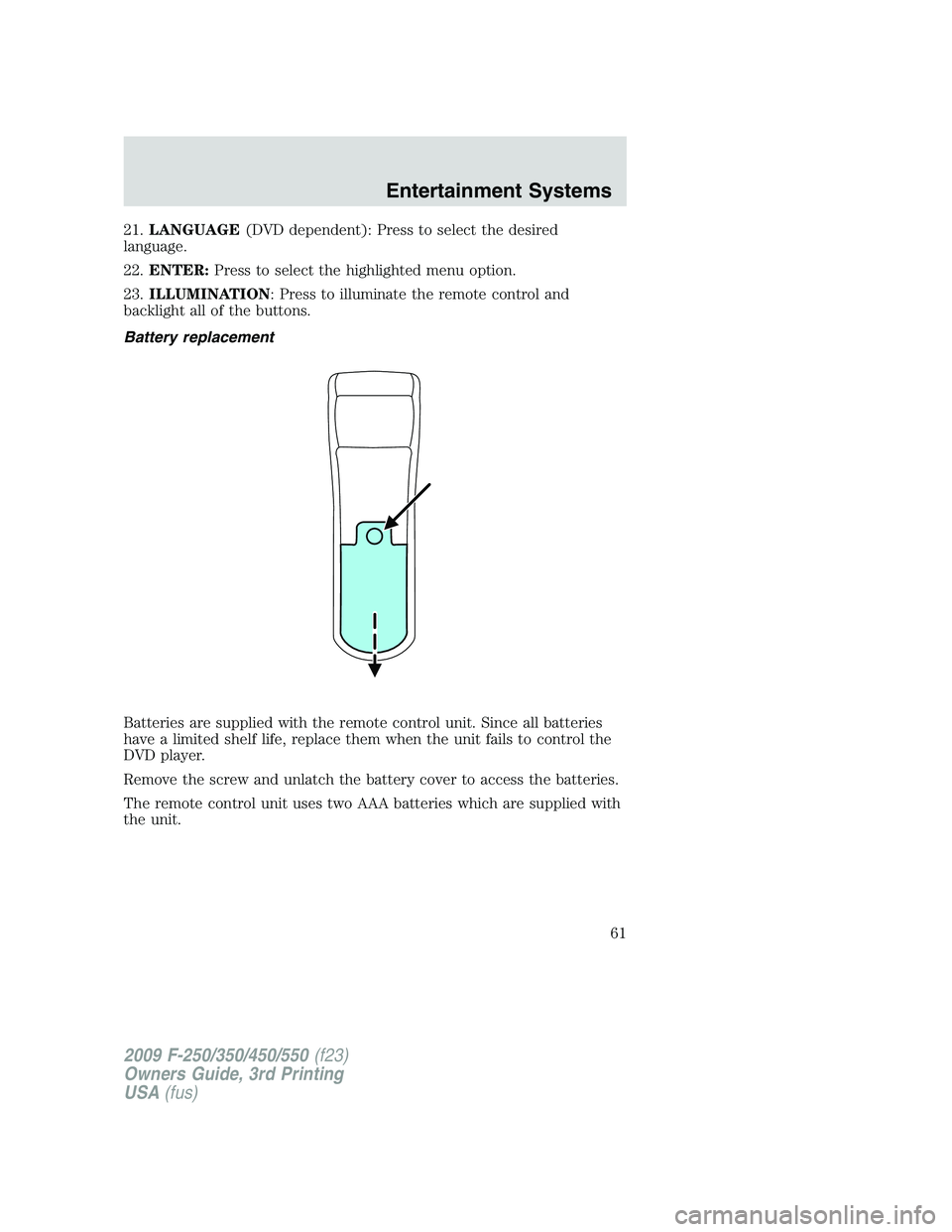FORD F250 2009 Repair Manual 21.LANGUAGE(DVD dependent): Press to select the desired
language.
22.ENTER:Press to select the highlighted menu option.
23.ILLUMINATION: Press to illuminate the remote control and
backlight all of the