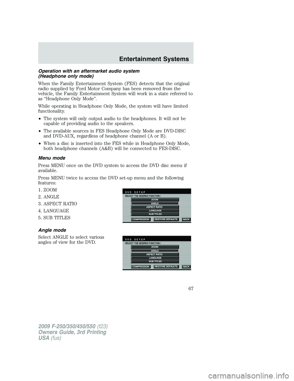 FORD F250 2009 Repair Manual Operation with an aftermarket audio system
(Headphone only mode)
When the Family Entertainment System (FES) detects that the original
radio supplied by Ford Motor Company has been removed from the
veh