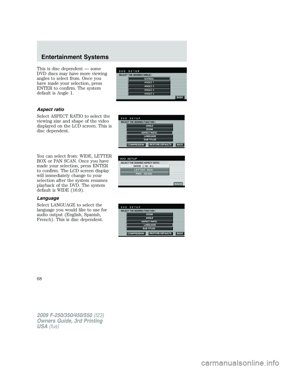 FORD F250 2009 Repair Manual This is disc dependent — some
DVD discs may have more viewing
angles to select from. Once you
have made your selection, press
ENTER to confirm. The system
default is Angle 1.
Aspect ratio
Select ASP