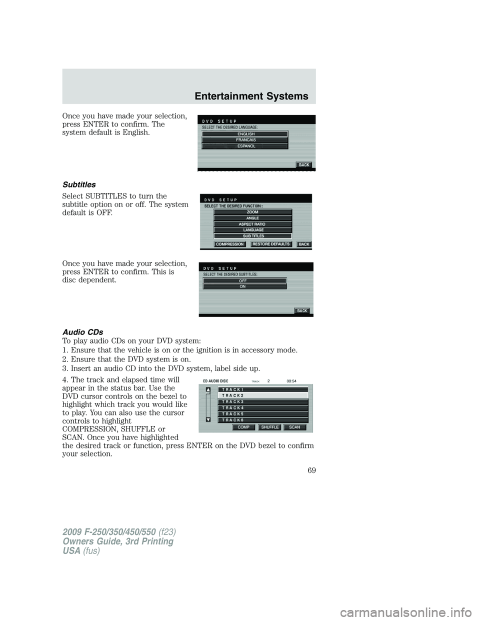FORD F250 2009 Repair Manual Once you have made your selection,
press ENTER to confirm. The
system default is English.
Subtitles
Select SUBTITLES to turn the
subtitle option on or off. The system
default is OFF.
Once you have mad