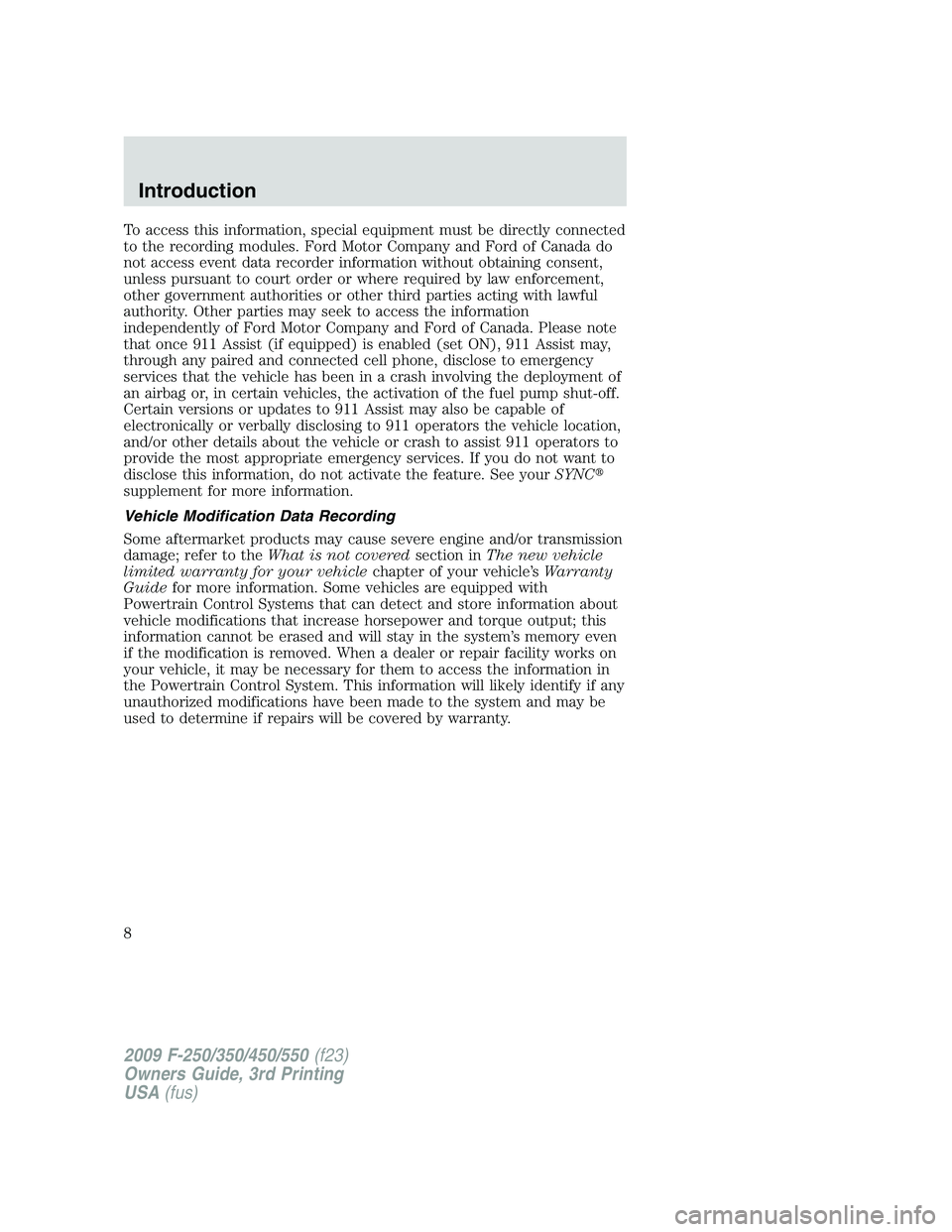 FORD F250 2009 Owners Manual To access this information, special equipment must be directly connected
to the recording modules. Ford Motor Company and Ford of Canada do
not access event data recorder information without obtaining FORD F250 2009 Owners Manual To access this information, special equipment must be directly connected
to the recording modules. Ford Motor Company and Ford of Canada do
not access event data recorder information without obtaining