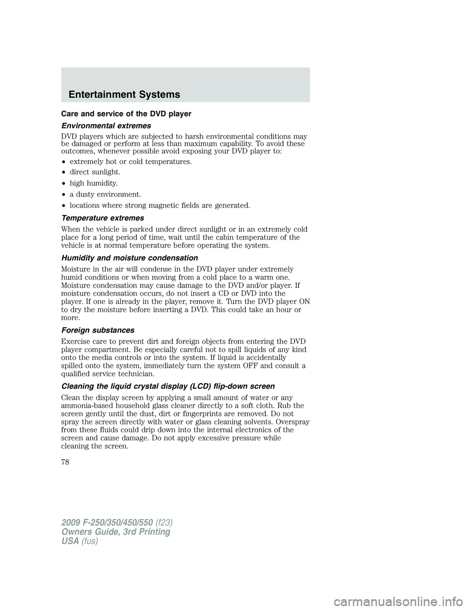 FORD F250 2009 Manual PDF Care and service of the DVD player
Environmental extremes
DVD players which are subjected to harsh environmental conditions may
be damaged or perform at less than maximum capability. To avoid these
ou
