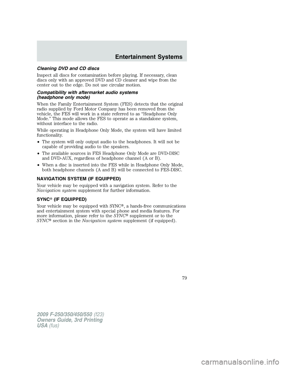 FORD F250 2009 Manual PDF Cleaning DVD and CD discs
Inspect all discs for contamination before playing. If necessary, clean
discs only with an approved DVD and CD cleaner and wipe from the
center out to the edge. Do not use ci
