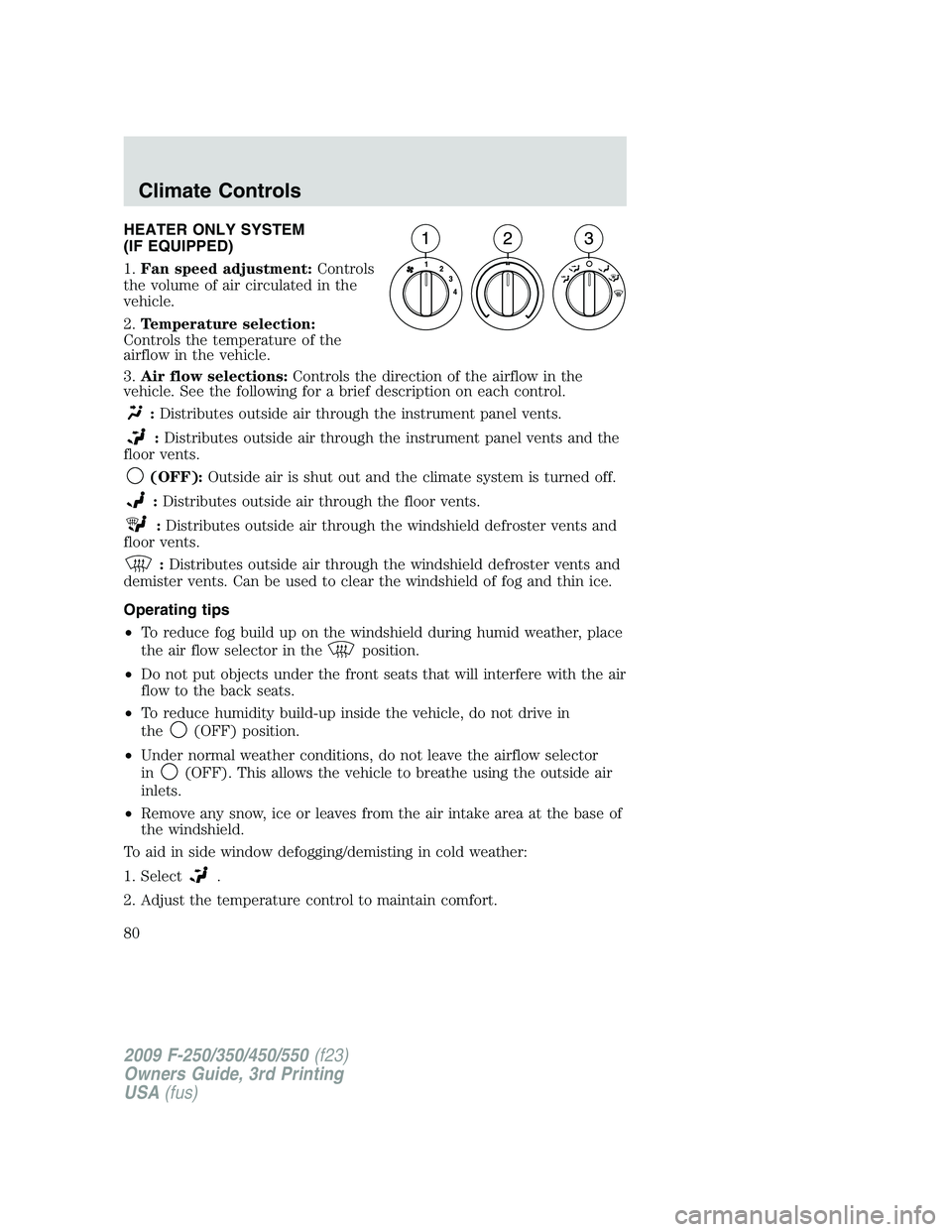 FORD F250 2009 Manual PDF HEATER ONLY SYSTEM
(IF EQUIPPED)
1.Fan speed adjustment:Controls
the volume of air circulated in the
vehicle.
2.Temperature selection:
Controls the temperature of the
airflow in the vehicle.
3.Air flo