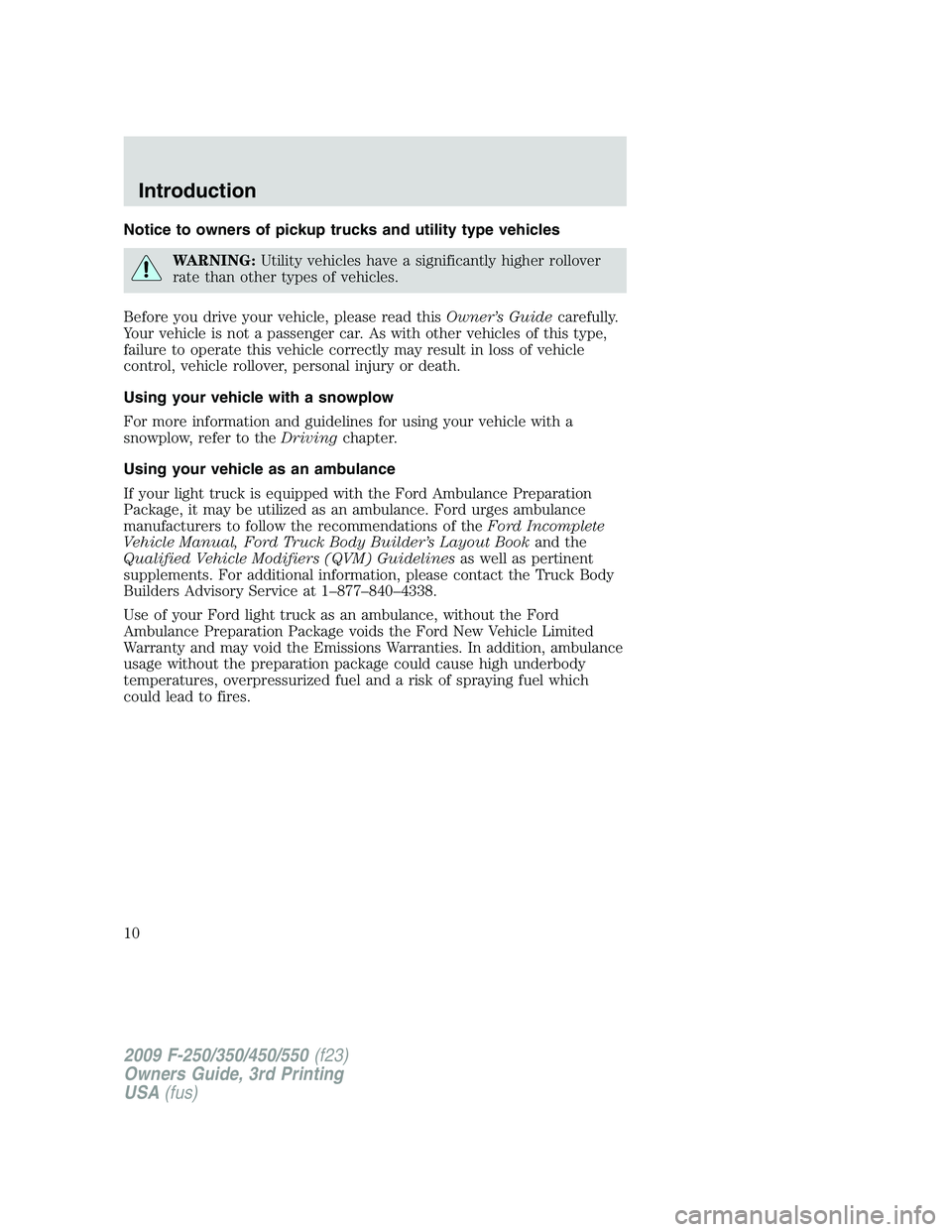 FORD F250 2009 Owners Manual Notice to owners of pickup trucks and utility type vehicles
WARNING:Utility vehicles have a significantly higher rollover
rate than other types of vehicles.
Before you drive your vehicle, please read FORD F250 2009 Owners Manual Notice to owners of pickup trucks and utility type vehicles
WARNING:Utility vehicles have a significantly higher rollover
rate than other types of vehicles.
Before you drive your vehicle, please read
