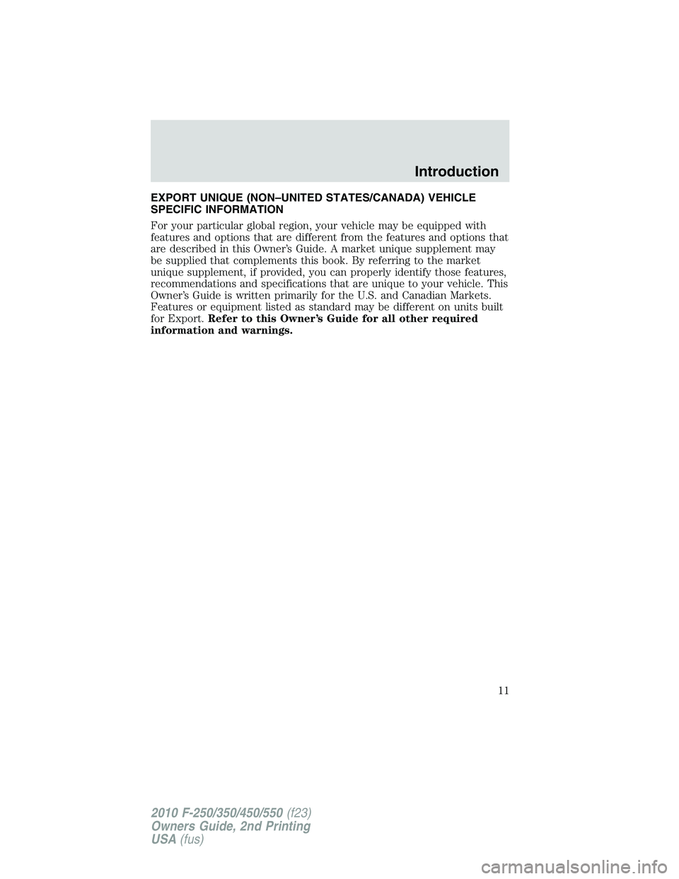 FORD F250 2010 User Guide EXPORT UNIQUE (NON–UNITED STATES/CANADA) VEHICLE
SPECIFIC INFORMATION
For your particular global region, your vehicle may be equipped with
features and options that are different from the features a