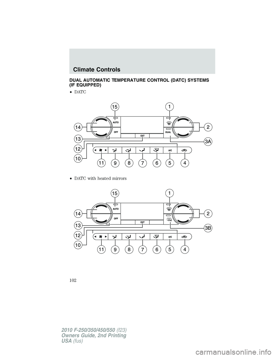 FORD F250 2010 Owners Manual DUAL AUTOMATIC TEMPERATURE CONTROL (DATC) SYSTEMS
(IF EQUIPPED)
•DATC
•DATC with heated mirrors
Climate Controls
102
2010 F-250/350/450/550(f23)
Owners Guide, 2nd Printing
USA(fus) FORD F250 2010 Owners Manual DUAL AUTOMATIC TEMPERATURE CONTROL (DATC) SYSTEMS
(IF EQUIPPED)
•DATC
•DATC with heated mirrors
Climate Controls
102
2010 F-250/350/450/550(f23)
Owners Guide, 2nd Printing
USA(fus)