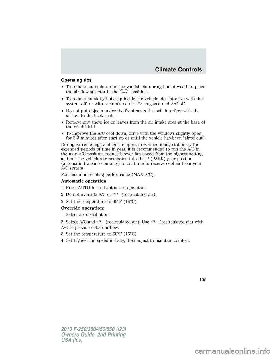 FORD F250 2010 Owners Manual Operating tips
•To reduce fog build up on the windshield during humid weather, place
the air flow selector in the
position.
•To reduce humidity build up inside the vehicle, do not drive with the
s FORD F250 2010 Owners Manual Operating tips
•To reduce fog build up on the windshield during humid weather, place
the air flow selector in the
position.
•To reduce humidity build up inside the vehicle, do not drive with the
s