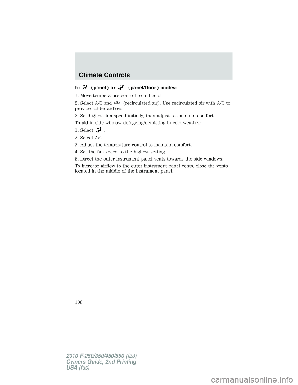 FORD F250 2010 Owners Manual In(panel) or(panel/floor) modes:
1. Move temperature control to full cold.
2. Select A/C and
(recirculated air). Use recirculated air with A/C to
provide colder airflow.
3. Set highest fan speed initi FORD F250 2010 Owners Manual In(panel) or(panel/floor) modes:
1. Move temperature control to full cold.
2. Select A/C and
(recirculated air). Use recirculated air with A/C to
provide colder airflow.
3. Set highest fan speed initi