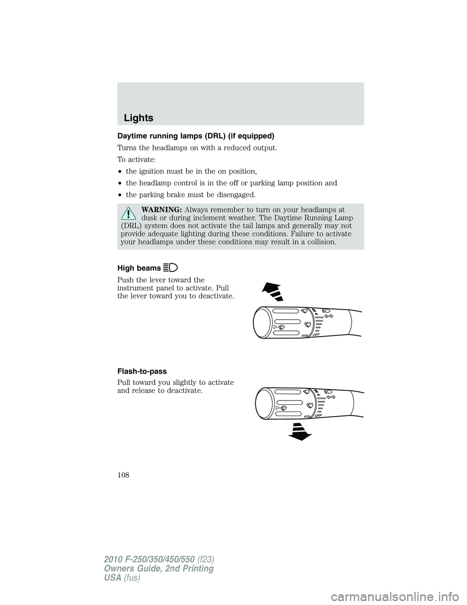 FORD F250 2010 Owners Manual Daytime running lamps (DRL) (if equipped)
Turns the headlamps on with a reduced output.
To activate:
•the ignition must be in the on position,
•the headlamp control is in the off or parking lamp p FORD F250 2010 Owners Manual Daytime running lamps (DRL) (if equipped)
Turns the headlamps on with a reduced output.
To activate:
•the ignition must be in the on position,
•the headlamp control is in the off or parking lamp p