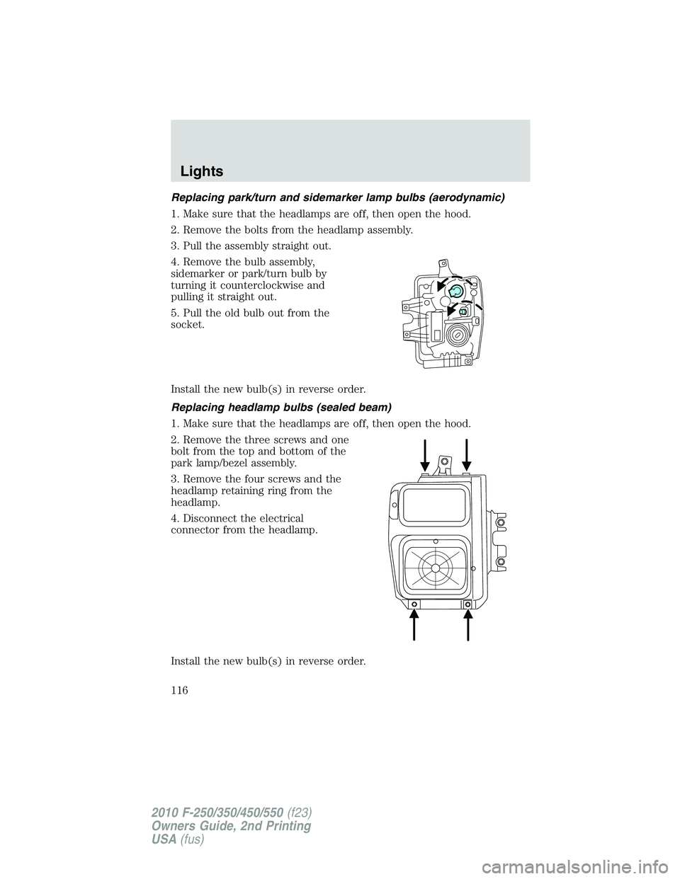 FORD F250 2010 Owners Manual Replacing park/turn and sidemarker lamp bulbs (aerodynamic)
1. Make sure that the headlamps are off, then open the hood.
2. Remove the bolts from the headlamp assembly.
3. Pull the assembly straight o FORD F250 2010 Owners Manual Replacing park/turn and sidemarker lamp bulbs (aerodynamic)
1. Make sure that the headlamps are off, then open the hood.
2. Remove the bolts from the headlamp assembly.
3. Pull the assembly straight o