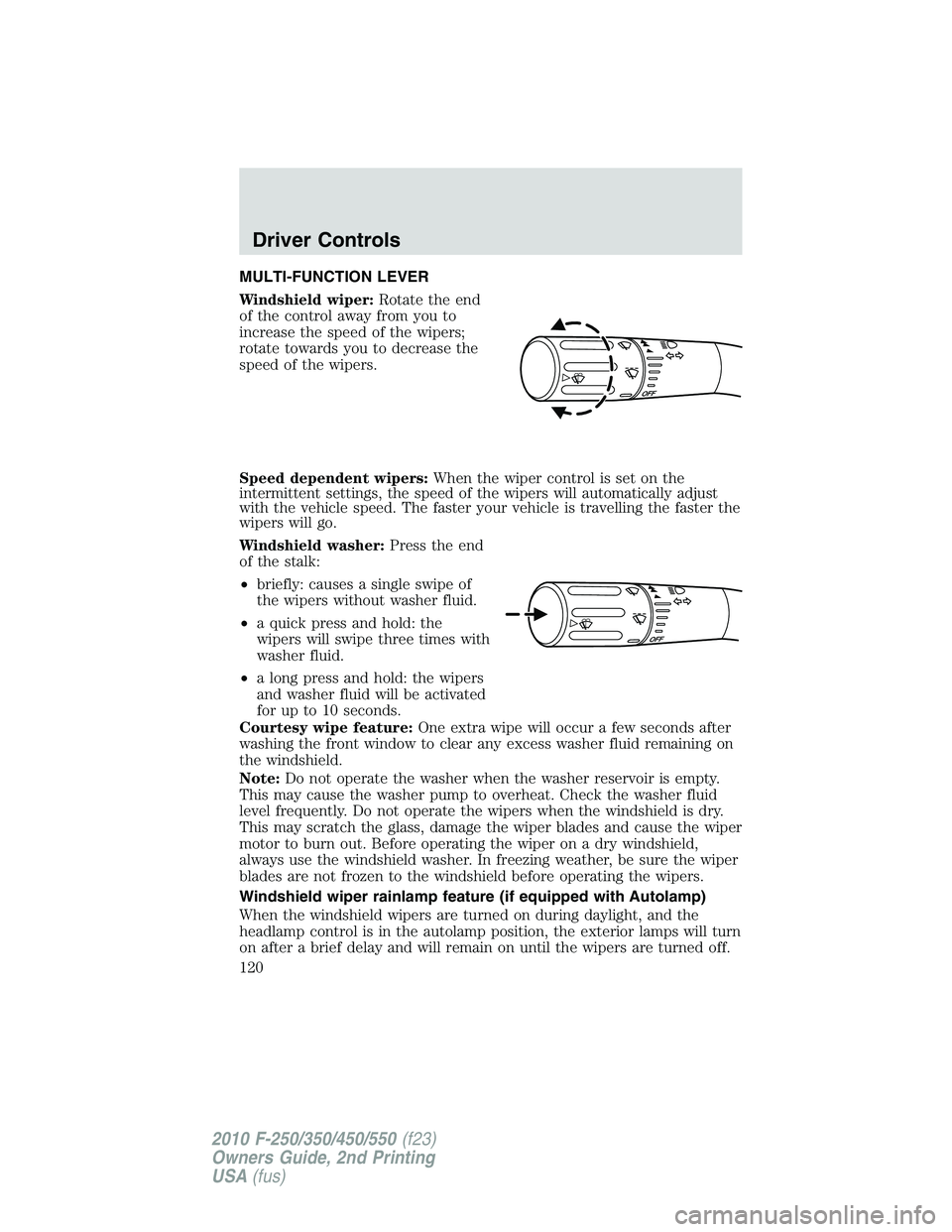 FORD F250 2010 Owners Manual MULTI-FUNCTION LEVER
Windshield wiper:Rotate the end
of the control away from you to
increase the speed of the wipers;
rotate towards you to decrease the
speed of the wipers.
Speed dependent wipers:Wh FORD F250 2010 Owners Manual MULTI-FUNCTION LEVER
Windshield wiper:Rotate the end
of the control away from you to
increase the speed of the wipers;
rotate towards you to decrease the
speed of the wipers.
Speed dependent wipers:Wh
