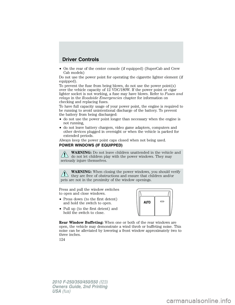 FORD F250 2010  Owners Manual •On the rear of the center console (if equipped) (SuperCab and Crew
Cab models)
Do not use the power point for operating the cigarette lighter element (if
equipped).
To prevent the fuse from being b