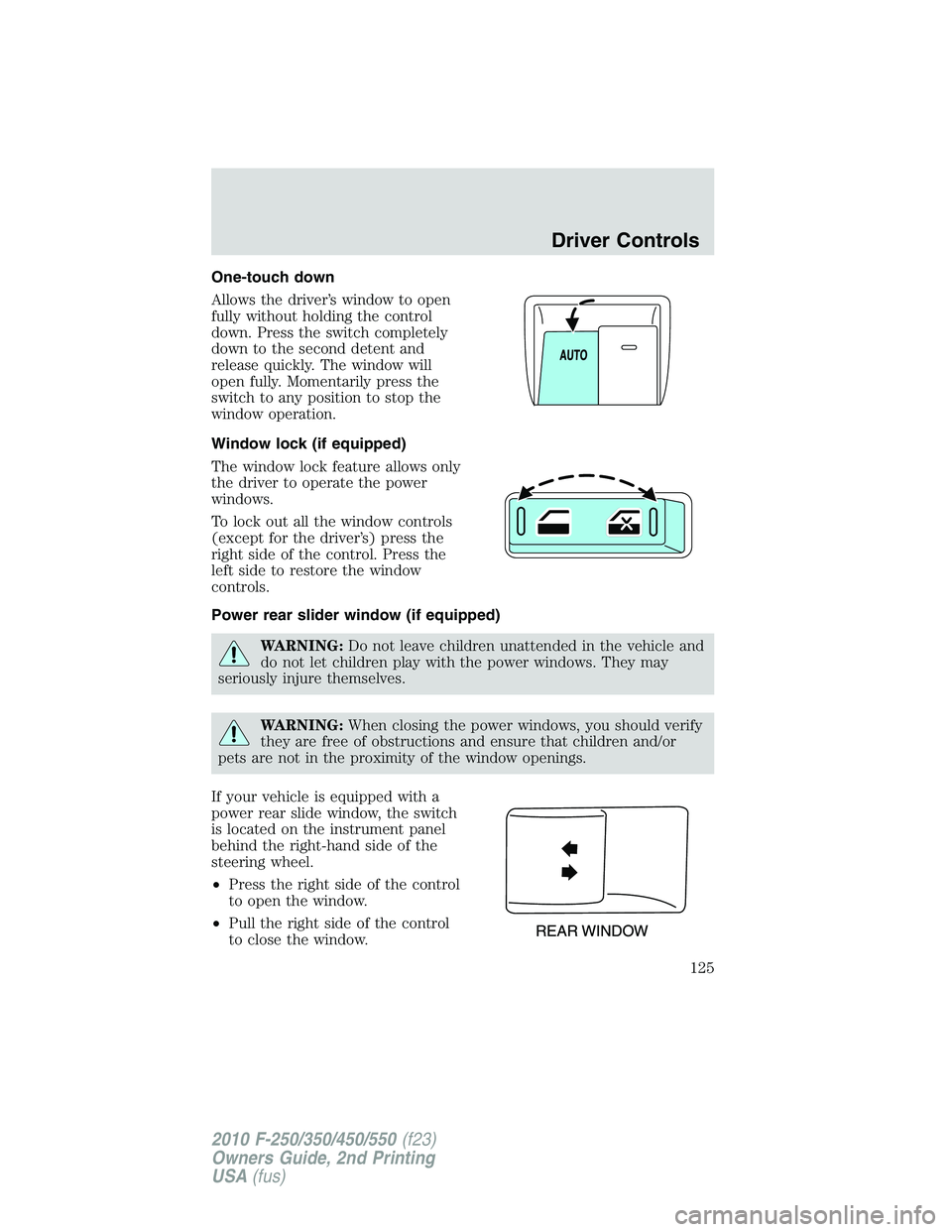 FORD F250 2010  Owners Manual One-touch down
Allows the driver’s window to open
fully without holding the control
down. Press the switch completely
down to the second detent and
release quickly. The window will
open fully. Momen