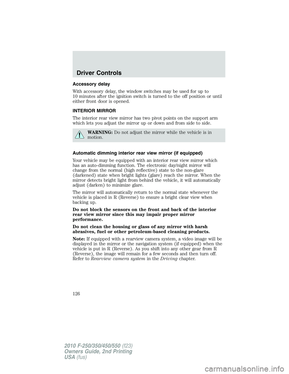 FORD F250 2010  Owners Manual Accessory delay
With accessory delay, the window switches may be used for up to
10 minutes after the ignition switch is turned to the off position or until
either front door is opened.
INTERIOR MIRROR