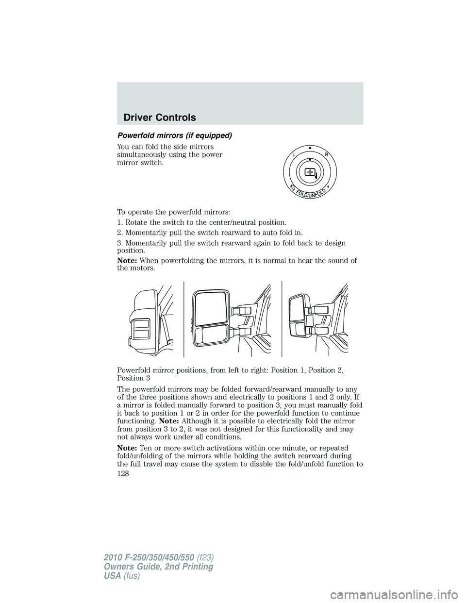 FORD F250 2010  Owners Manual Powerfold mirrors (if equipped)
You can fold the side mirrors
simultaneously using the power
mirror switch.
To operate the powerfold mirrors:
1. Rotate the switch to the center/neutral position.
2. Mo
