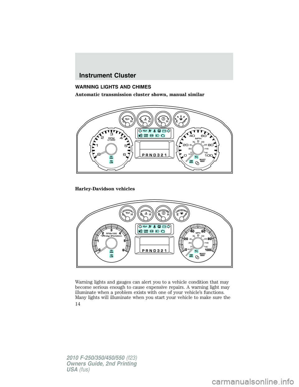 FORD F250 2010 User Guide WARNING LIGHTS AND CHIMES
Automatic transmission cluster shown, manual similar
Harley-Davidson vehicles
Warning lights and gauges can alert you to a vehicle condition that may
become serious enough to