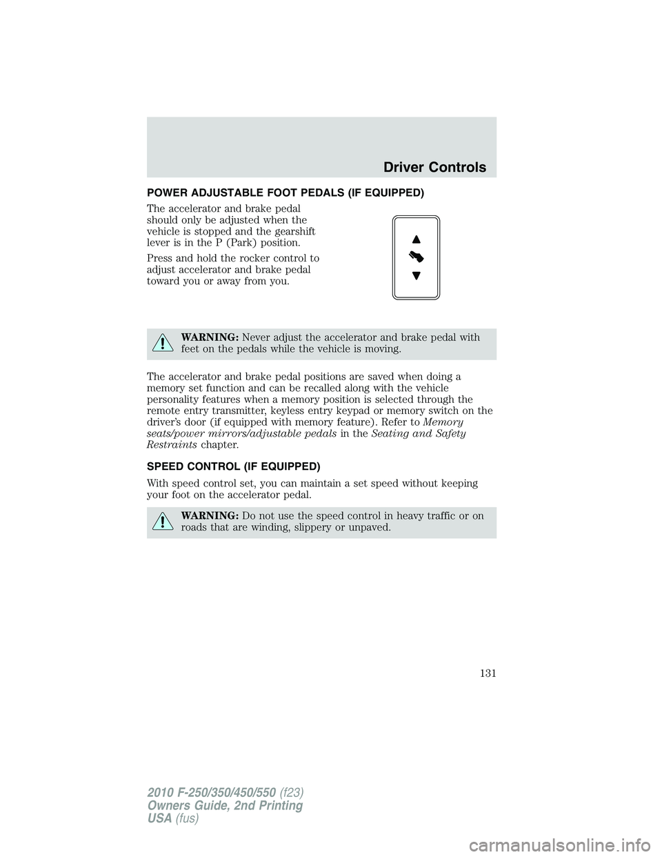 FORD F250 2010  Owners Manual POWER ADJUSTABLE FOOT PEDALS (IF EQUIPPED)
The accelerator and brake pedal
should only be adjusted when the
vehicle is stopped and the gearshift
lever is in the P (Park) position.
Press and hold the r
