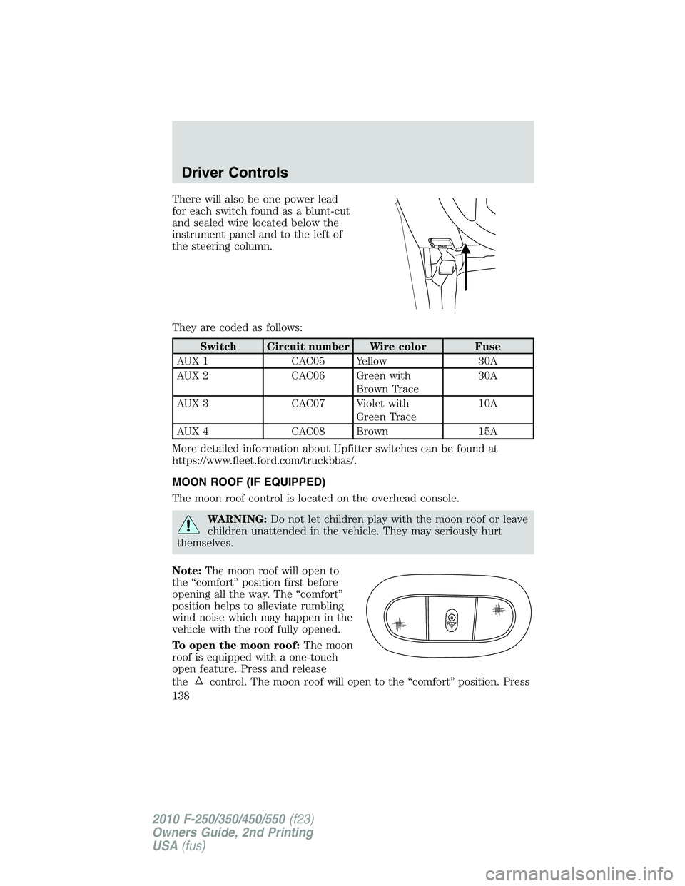 FORD F250 2010  Owners Manual There will also be one power lead
for each switch found as a blunt-cut
and sealed wire located below the
instrument panel and to the left of
the steering column.
They are coded as follows:
Switch Circ