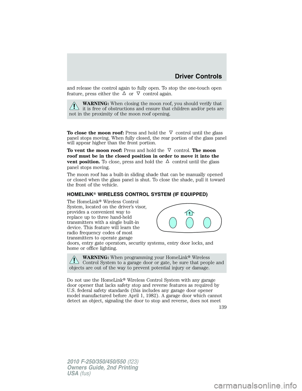 FORD F250 2010  Owners Manual and release the control again to fully open. To stop the one-touch open
feature, press either the
orcontrol again.
WARNING:When closing the moon roof, you should verify that
it is free of obstructions