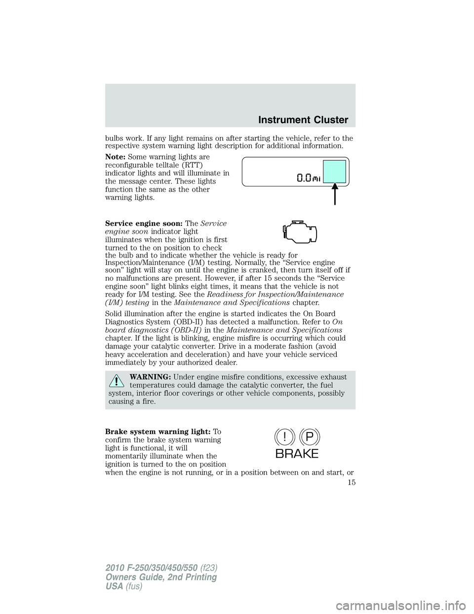FORD F250 2010  Owners Manual bulbs work. If any light remains on after starting the vehicle, refer to the
respective system warning light description for additional information.
Note:Some warning lights are
reconfigurable telltal