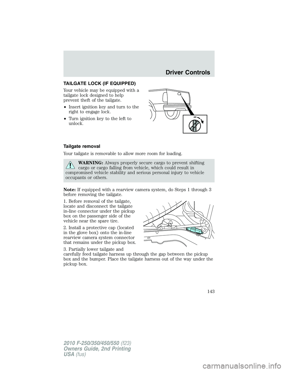FORD F250 2010  Owners Manual TAILGATE LOCK (IF EQUIPPED)
Your vehicle may be equipped with a
tailgate lock designed to help
prevent theft of the tailgate.
•Insert ignition key and turn to the
right to engage lock.
•Turn ignit