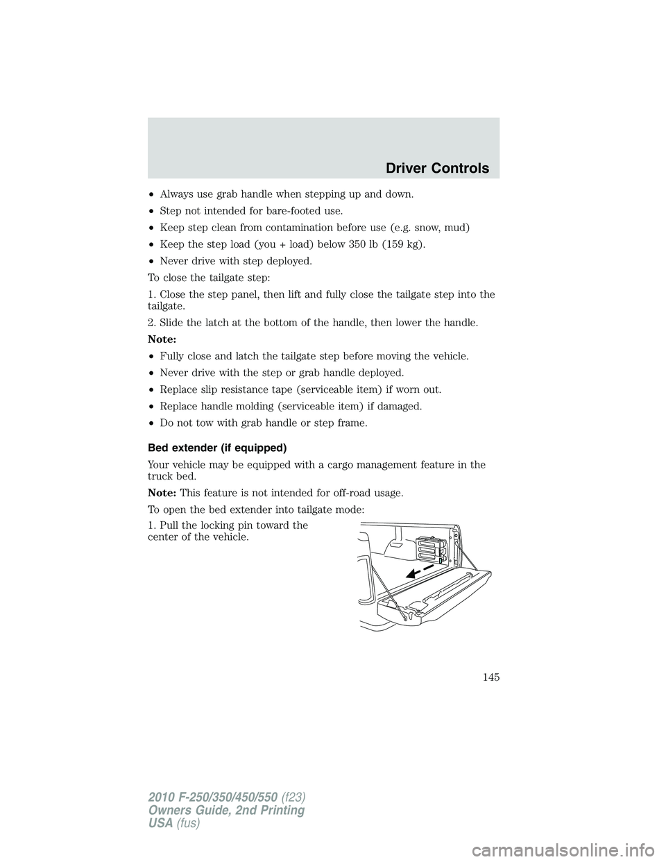 FORD F250 2010  Owners Manual •Always use grab handle when stepping up and down.
•Step not intended for bare-footed use.
•Keep step clean from contamination before use (e.g. snow, mud)
•Keep the step load (you + load) belo