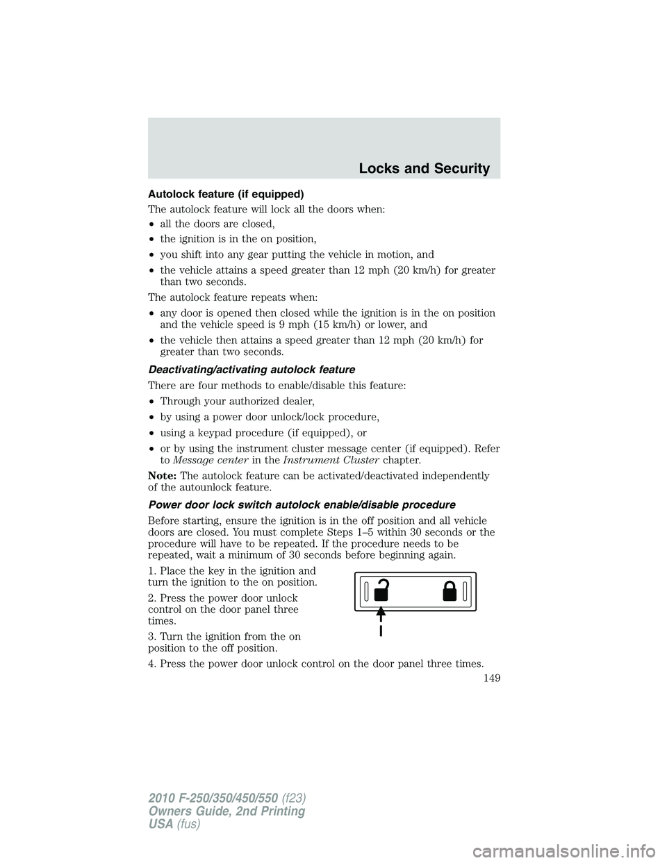 FORD F250 2010  Owners Manual Autolock feature (if equipped)
The autolock feature will lock all the doors when:
•all the doors are closed,
•the ignition is in the on position,
•you shift into any gear putting the vehicle in 