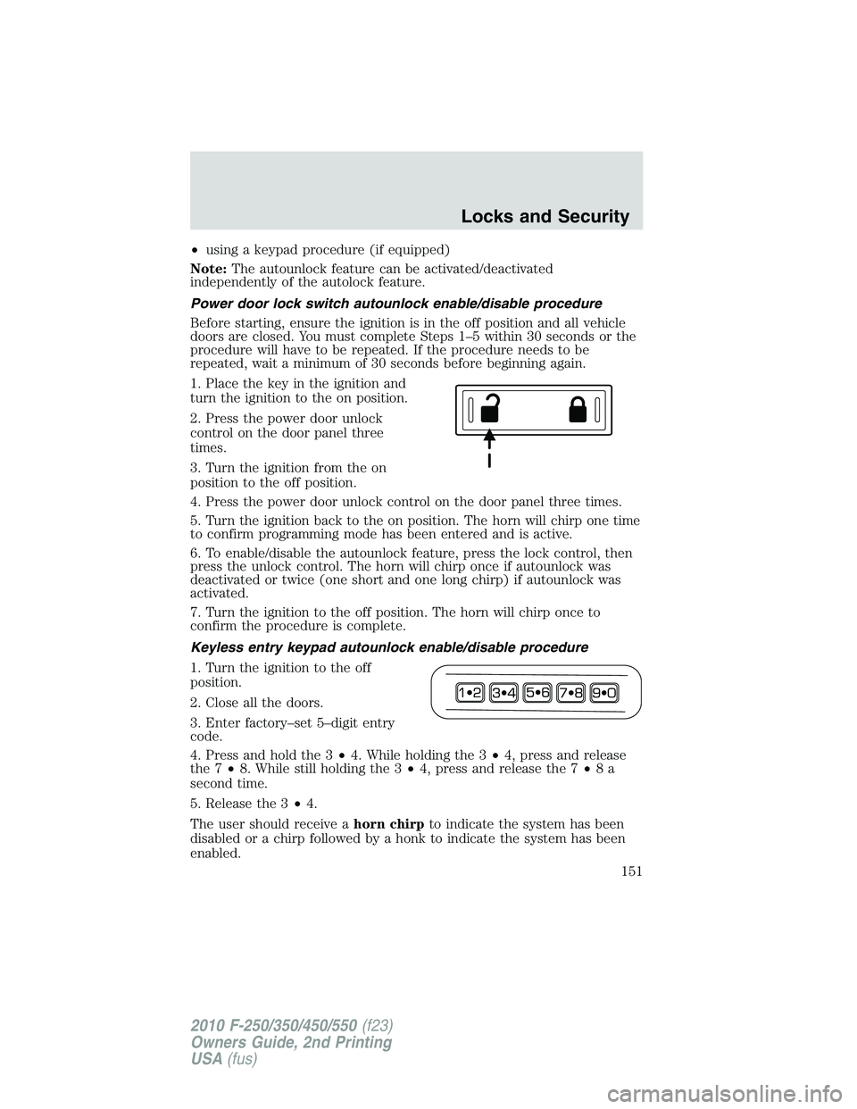 FORD F250 2010  Owners Manual •using a keypad procedure (if equipped)
Note:The autounlock feature can be activated/deactivated
independently of the autolock feature.
Power door lock switch autounlock enable/disable procedure
Bef
