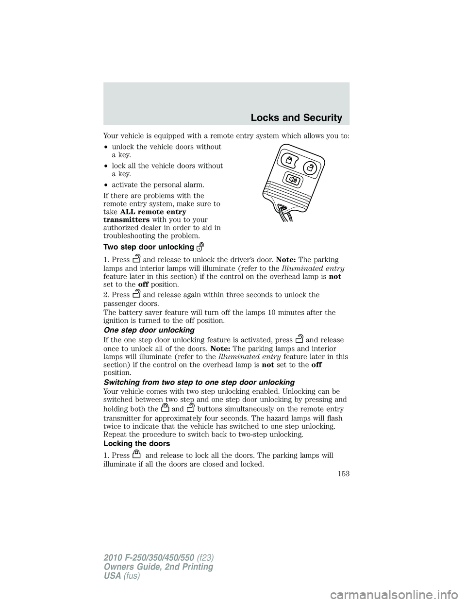 FORD F250 2010  Owners Manual Your vehicle is equipped with a remote entry system which allows you to:
•unlock the vehicle doors without
a key.
•lock all the vehicle doors without
a key.
•activate the personal alarm.
If ther