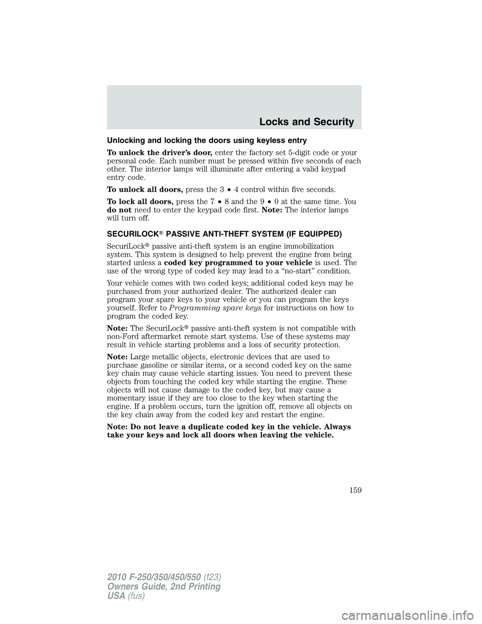 FORD F250 2010  Owners Manual Unlocking and locking the doors using keyless entry
To unlock the driver’s door,enter the factory set 5-digit code or your
personal code. Each number must be pressed within five seconds of each
othe