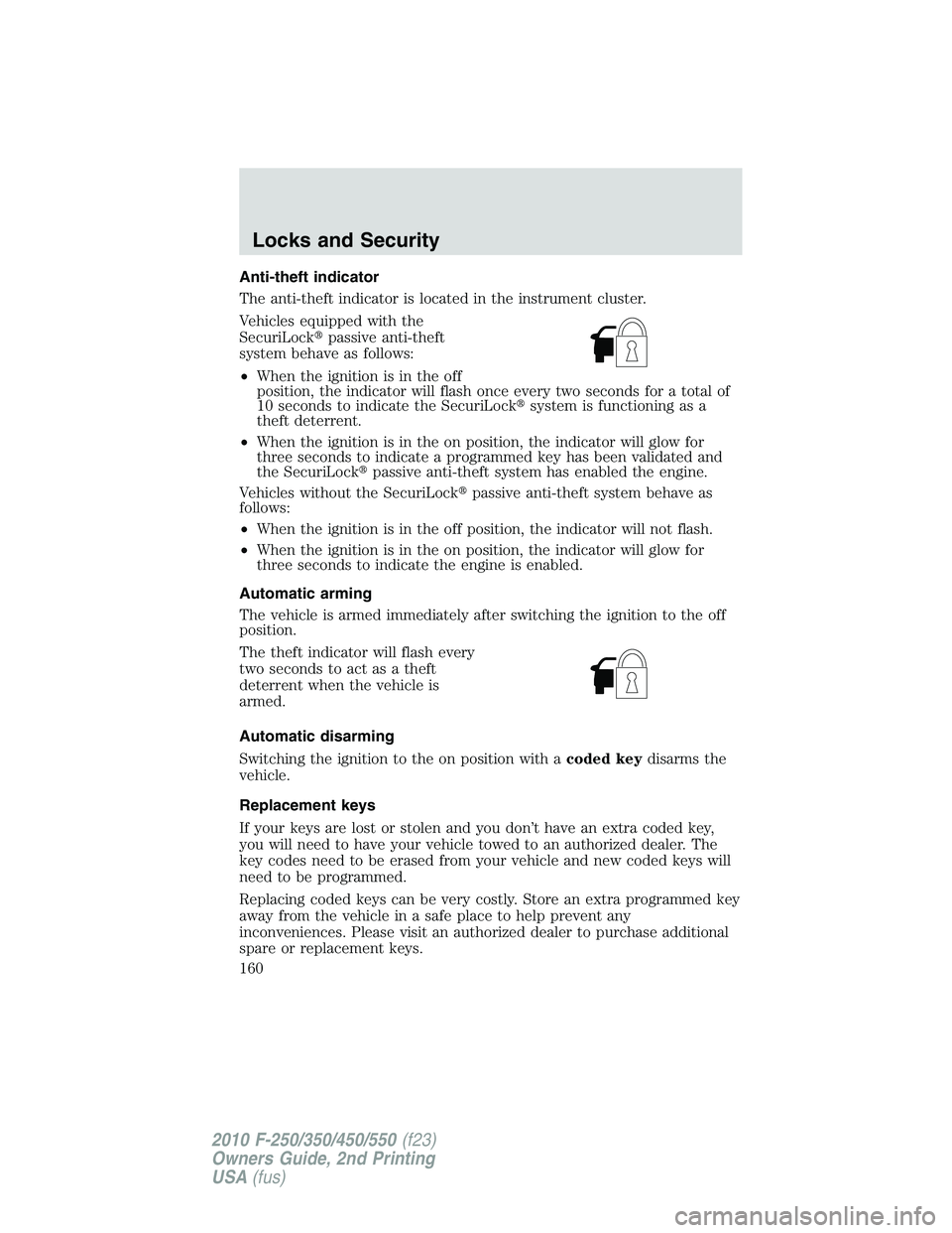 FORD F250 2010 Owners Manual Anti-theft indicator
The anti-theft indicator is located in the instrument cluster.
Vehicles equipped with the
SecuriLockpassive anti-theft
system behave as follows:
•When the ignition is in the of