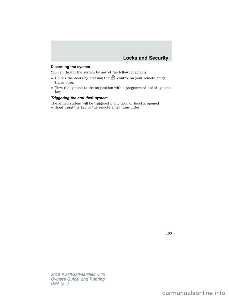 FORD F250 2010 Owners Manual Disarming the system
You can disarm the system by any of the following actions:
•Unlock the doors by pressing the
control on your remote entry
transmitter.
•Turn the ignition to the on position wi