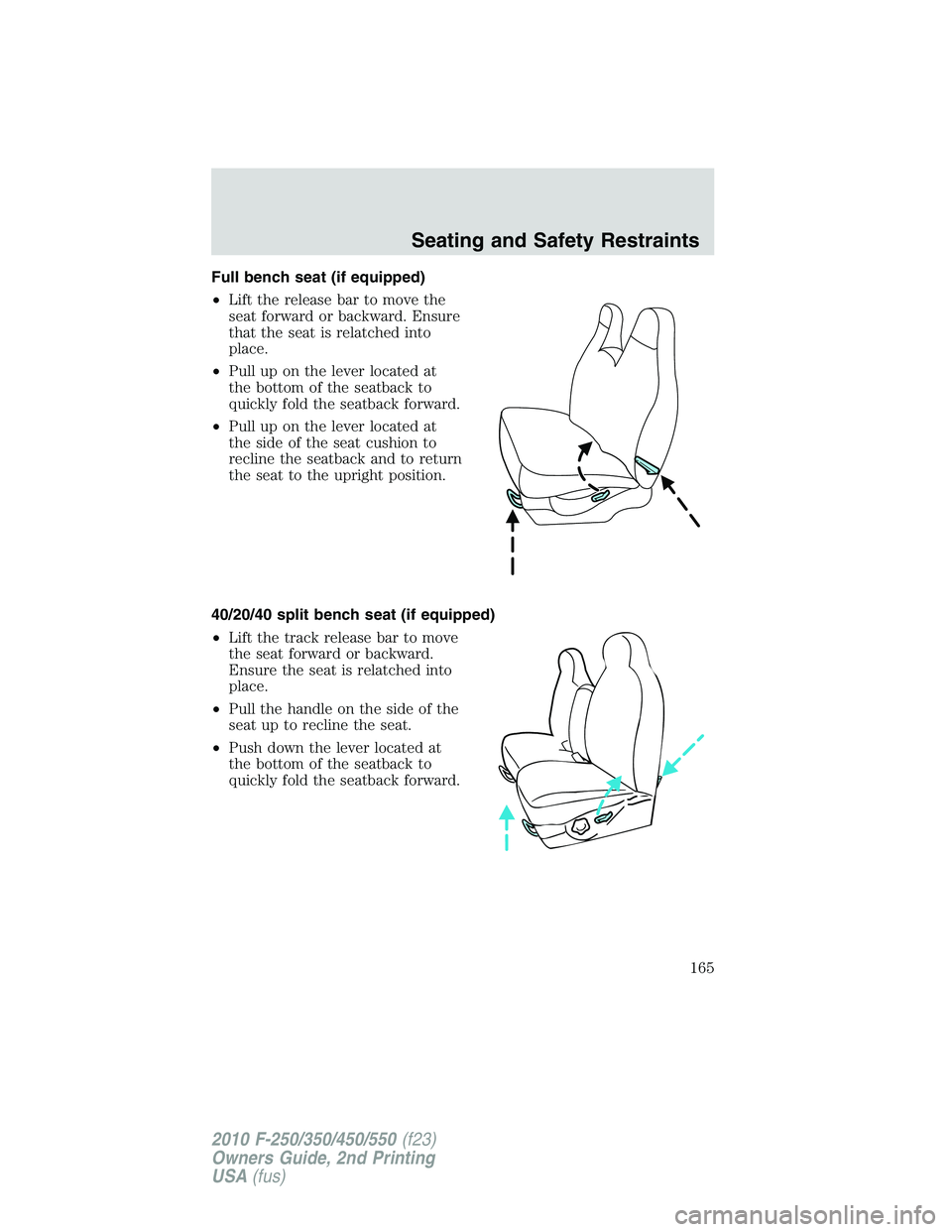 FORD F250 2010  Owners Manual Full bench seat (if equipped)
•Lift the release bar to move the
seat forward or backward. Ensure
that the seat is relatched into
place.
•Pull up on the lever located at
the bottom of the seatback 
