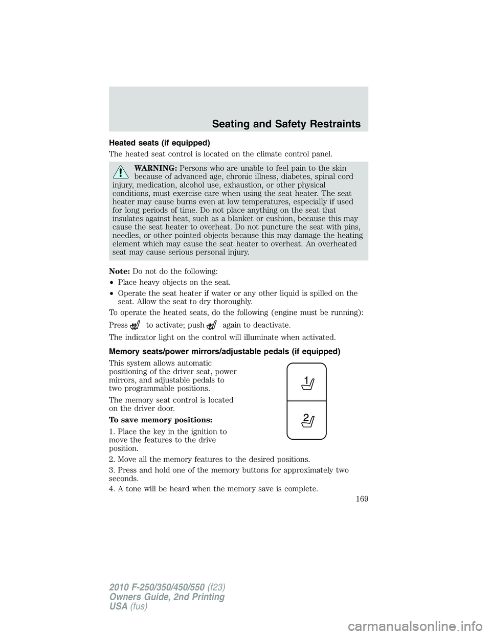FORD F250 2010 Owners Manual Heated seats (if equipped)
The heated seat control is located on the climate control panel.
WARNING:Persons who are unable to feel pain to the skin
because of advanced age, chronic illness, diabetes, 